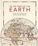 To the Ends of the Earth: How the greatest maps were made (Hardcover)