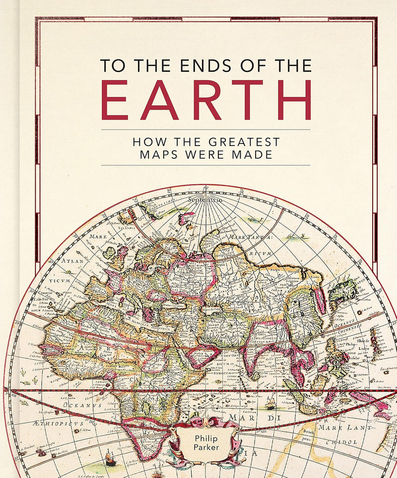 To the Ends of the Earth: How the greatest maps were made (Hardcover)