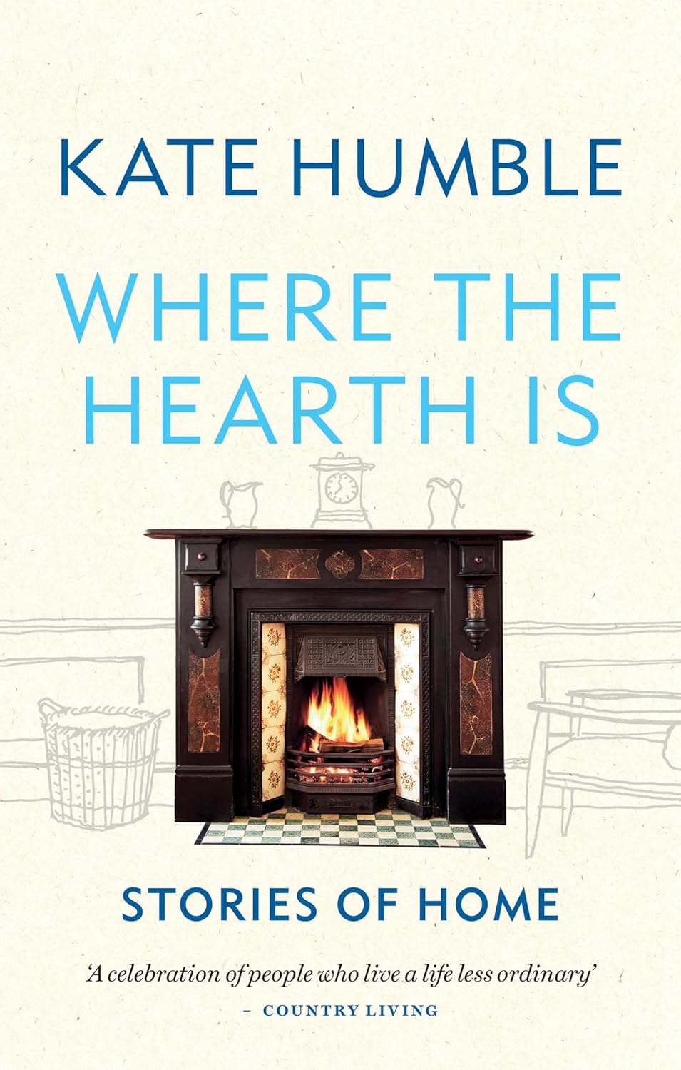 Where the Hearth Is: Stories of home by Kate Humble (Paperback) - Bee's Emporium