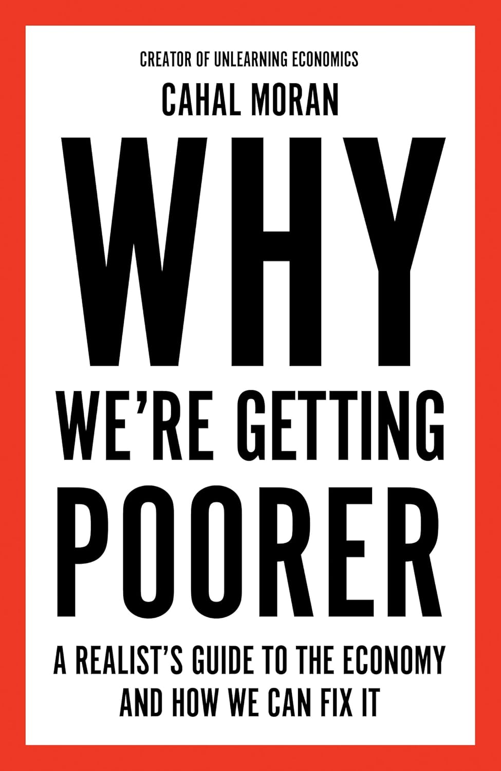 Why We’re Getting Poorer: A Realist's Guide to the Economy by Cahal Moran (Hardcover) - Bee's Emporium