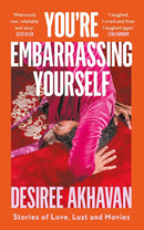 You’re Embarrassing Yourself by Desiree Akhavan (Hardcover)