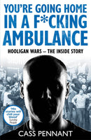 You're Going Home in a F*****g Ambulance: Hooligan Wars - The Inside Story (Paperback)