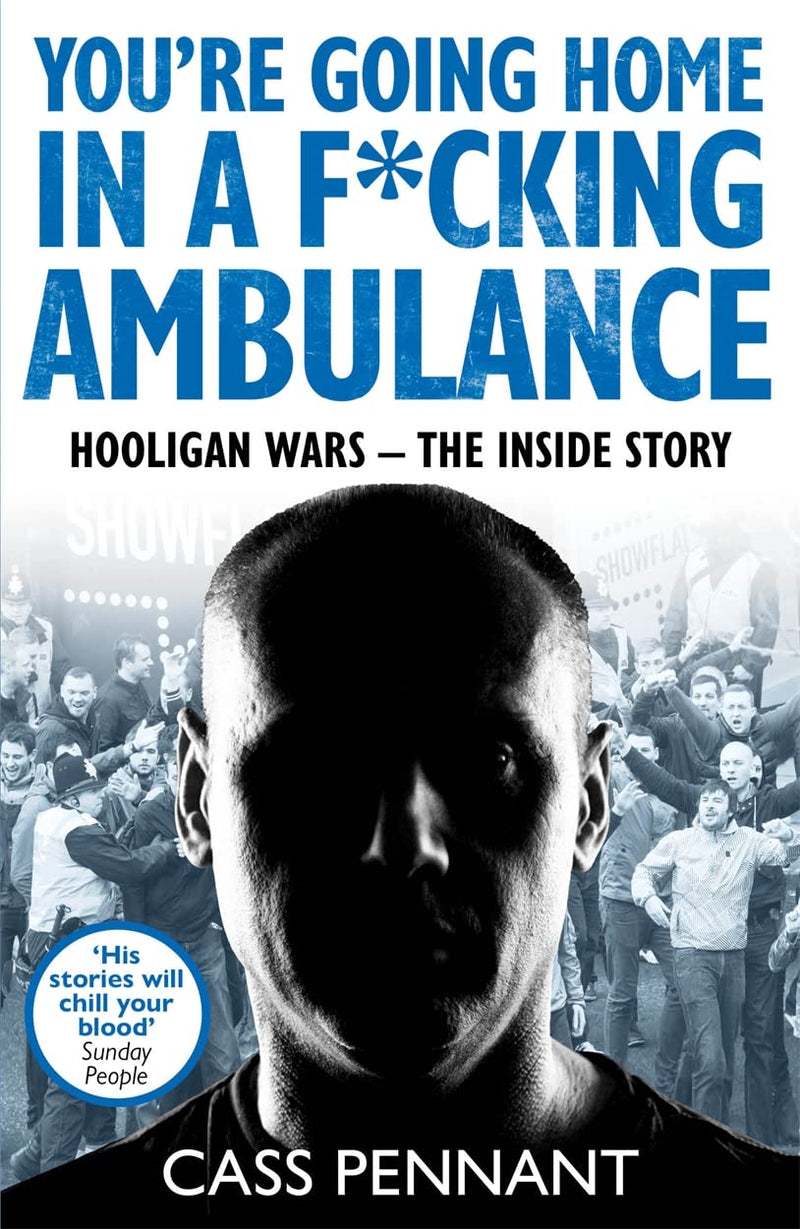 You're Going Home in a F*****g Ambulance: Hooligan Wars - The Inside Story (Paperback)