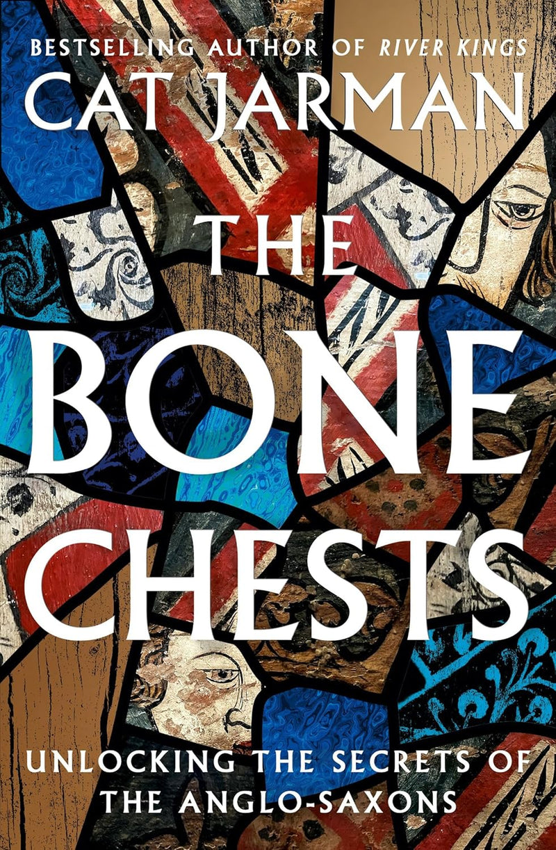 The Bone Chests Unlocking the Secrets of the Anglo-Saxons by Cat Jarman (Hardcover)