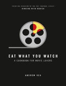 Eat What You Watch: A Cookbook for Movie Lovers by Andrew Rea (Hardcover)