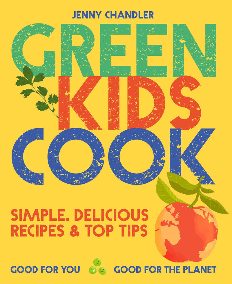Green Kids Cook: Simple, delicious recipes & Top Tips: Good for you, Good for the Planet (Paperback)