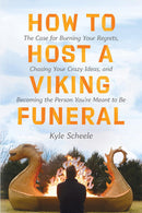 How to Host a Viking Funeral: The Case for Burning Your Regrets, Chasing Your Crazy Ideas, and Becoming the Person You're Meant to Be (Hardcover)