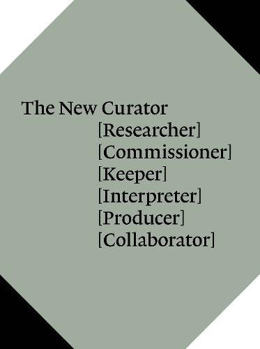 The New Curator: Researcher, Commissioner, Keeper, Interpreter, Producer, Collaborator (Paperback)