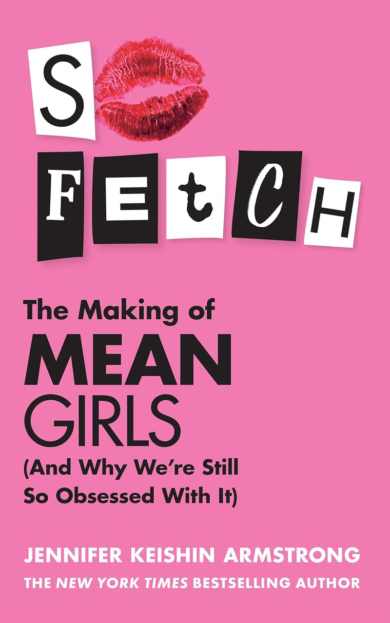 So Fetch: Go behind the scenes of the making of Mean Girls and inside the Millennial generation's obsession with the hit comedy film (Hardcover)