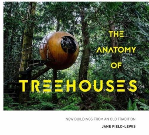 The Anatomy of Treehouses: New buildings from an old tradition (Hardcover) - Bee's Emporium