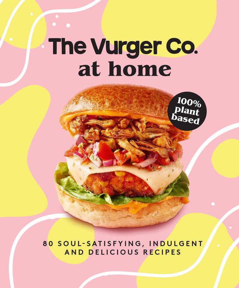 The Vurger Co. at Home: 80 soul-satisfying, indulgent and delicious vegan fast food recipes (Hardcover)