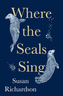 Where the Seals Sing: Exploring the Hidden Lives of Britain’s Grey Seals (Hardcover)