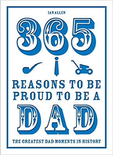 365 Reasons to be Proud to be a Dad: The Greatest Dad Moments in History - Bee's Emporium