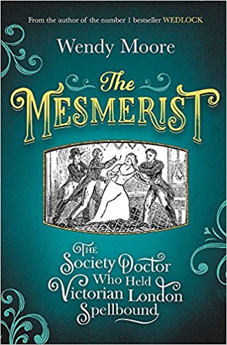 The Mesmerist: The Society Doctor Who Held Victorian London Spellbound by Wendy Moore - Bee's Emporium