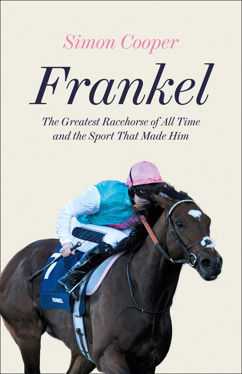 Frankel: The Greatest Racehorse of All Time and the Sport That Made Him (Hardcover)