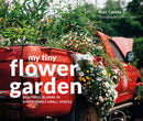 My Tiny Flower Garden: Beautiful blooms in surprisingly small spaces (Hardcover)