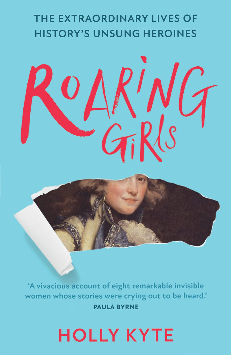 Roaring Girls: The Extradorinaiy Lives Of History's Unsung Heroines (Paperback)