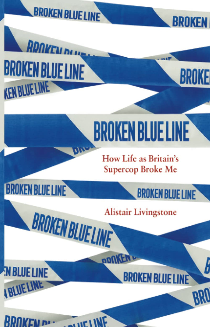 Broken Blue Line: How Life as Britain's Supercop Broke Me (Hardcover)