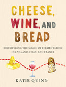 Cheese, Wine, and Bread: Discovering the Magic of Fermentation in England, Italy, and France (Hardcover)