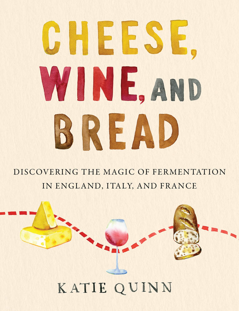 Cheese, Wine, and Bread: Discovering the Magic of Fermentation in England, Italy, and France (Hardcover)