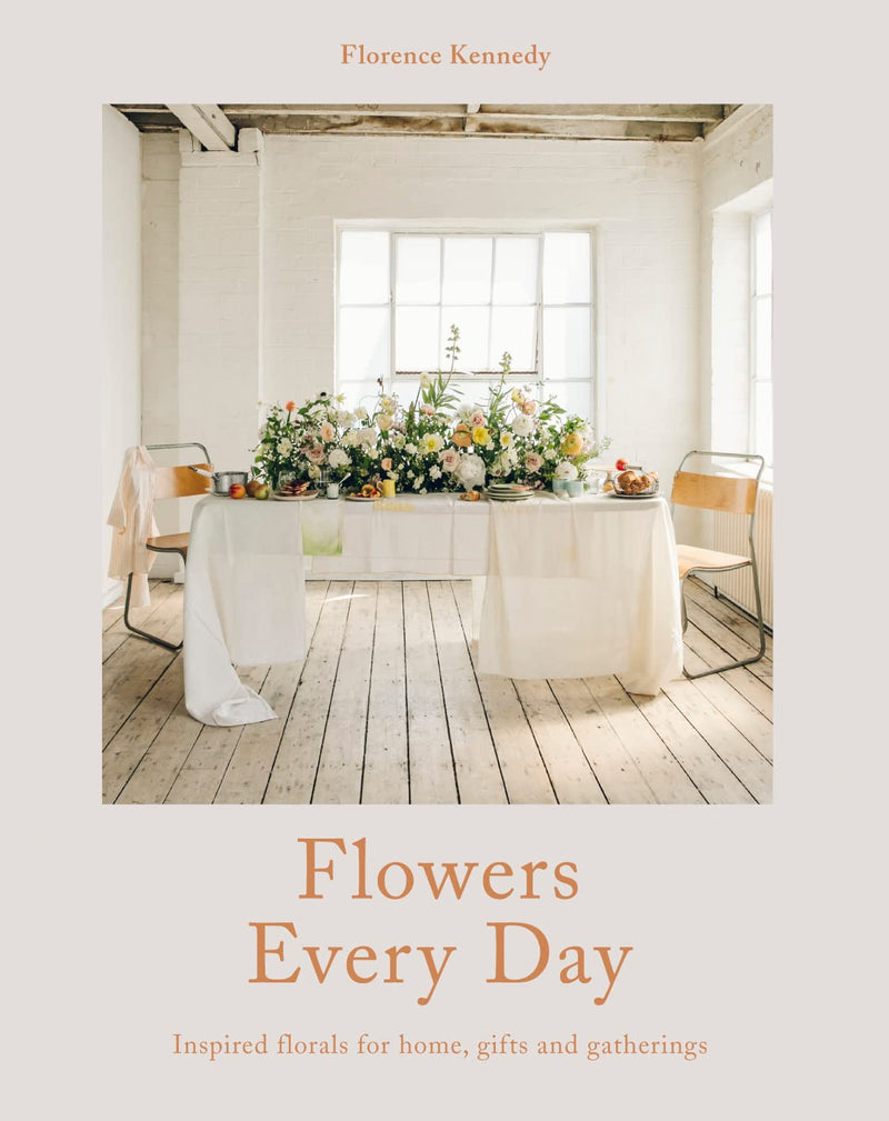 Flowers Every Day: Inspired florals for home, gifts and gatherings (Hardcover)