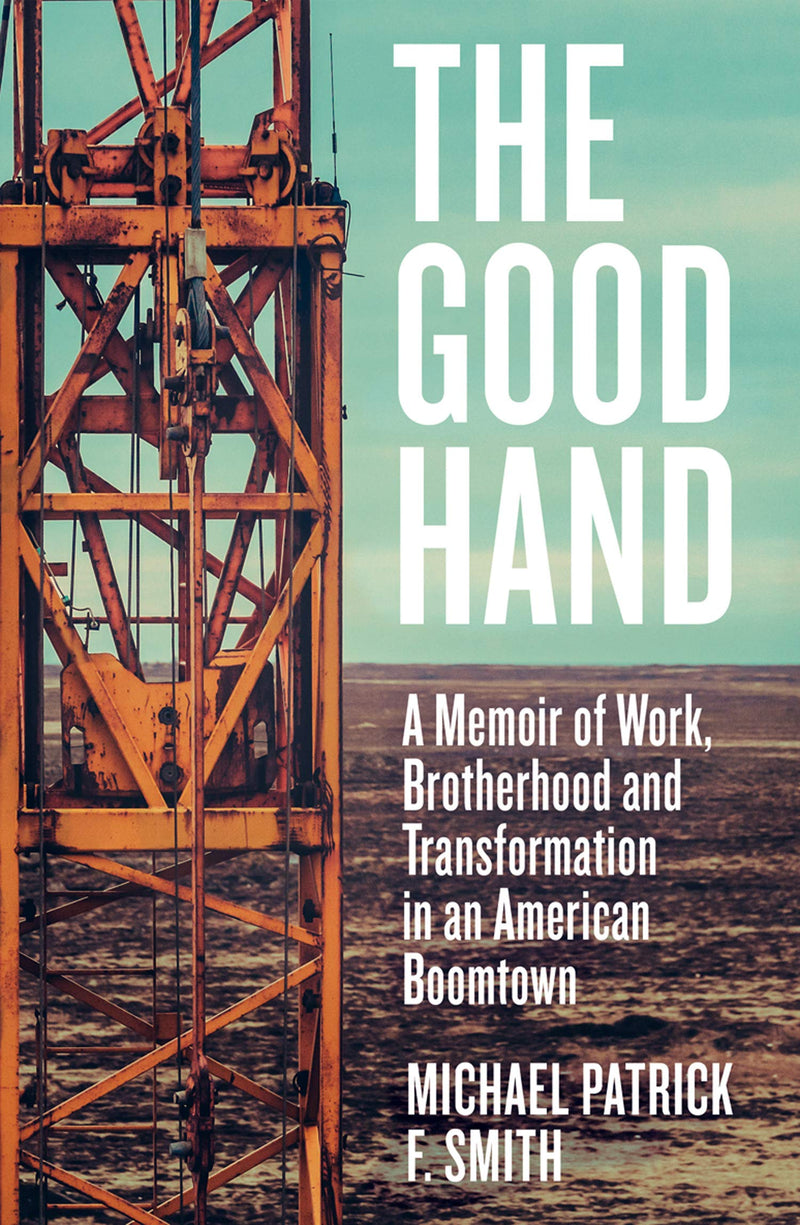 The Good Hand: A Memoir of Work, Brotherhood and Transformation in an American Boomtown (Hardcover)