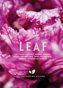 Leaf: Lettuce, Greens, Herbs, Weeds - Over 120 Recipes that Celebrate Varied, Versatile Leaves (Hardcover)